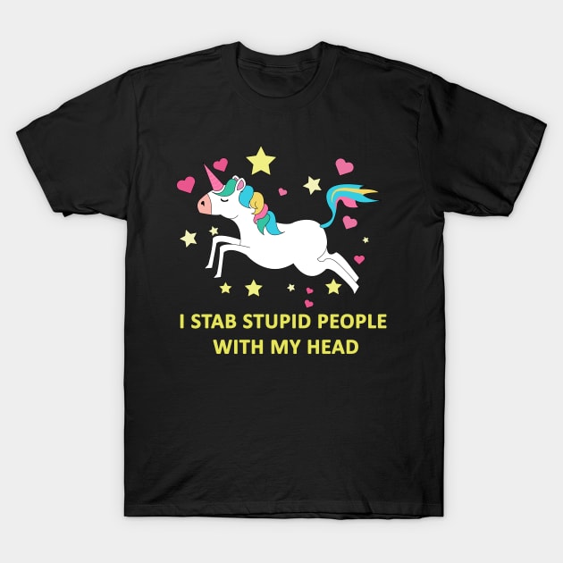 Unicorn, I stab stupid people with my head T-Shirt by Brash Ideas